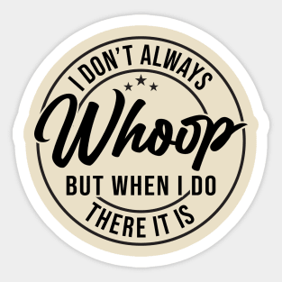 I Don't Always Whoop But When I Do There It Is Funny Saying Sticker